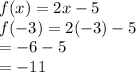 f(x) = 2x - 5 \\ f( - 3) = 2( - 3) - 5 \\  =  - 6 - 5 \\  =  - 11