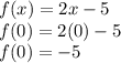 f(x) = 2x - 5 \\ f(0) = 2(0) - 5 \\ f(0) =  - 5
