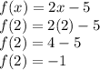 f(x) = 2x - 5 \\ f(2) = 2(2) - 5 \\ f(2) = 4 - 5 \\ f(2) =  - 1