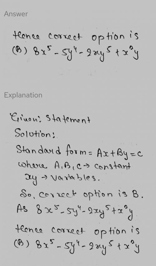 Which polynomial is in standard form?

O 2xy + 3x8y4 - 4x4y5 + 9x576
O 8X5 - 5y4 – 2xy + xy
O x3y2–