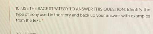 10. USE THE RACE STRATEGY TO ANSWER THIS QUESTION: Identify the

type of irony used in the story a