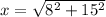 x =  \sqrt{8 { }^{2}  + 15 ^{2} }