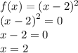 f(x) = (x - 2) {}^{2}  \\  {(x - 2)}^{2}  = 0 \\ x - 2 = 0 \\ x = 2