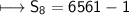 \\ \sf\longmapsto S_8=6561-1