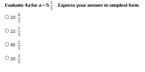 Evaluate 4a for a = 5 . Express your answer in simplest form.
20
22
45
20