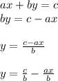 ax + by = c \\  by = c - ax \\  \\ y =  \frac{c - ax}{b}  \\  \\ y =  \frac{c}{b}  -  \frac{ax}{b}