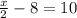 \frac{x}{2} -8=10\\