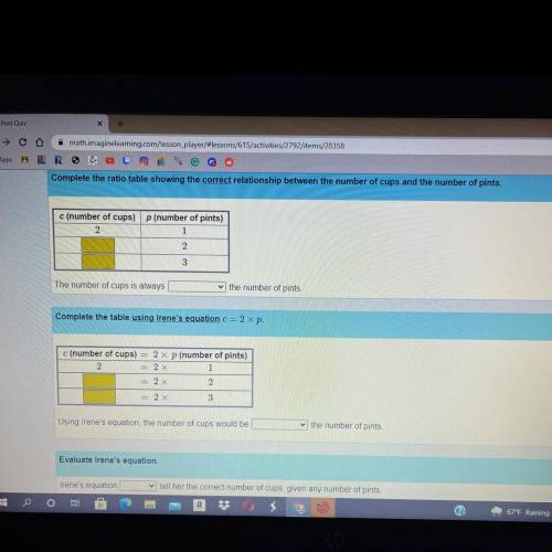 Irene knows there are 2 cups in 1 pint. She writes the equation c = 2p to find the

number of cups