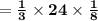 =  \bold{ \frac{1}{3} \times 24 \times  \frac{1}{8}  }