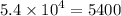 5.4 \times  {10}^{4}  = 5400