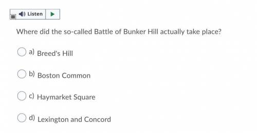 Where did the so-called Battle of Bunker Hill actually take place?

Question 13 options:
a) 
Breed