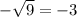 -  \sqrt{9}  =  - 3