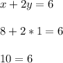 x+2y = 6\\\\8+2*1 = 6\\\\10 = 6\\\\