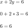 x+2y = 6\\\\0+2*3 = 6\\\\6 = 6\\\\