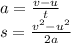 a =  \frac{v - u}{t}  \\ s =  \frac{ {v}^{2} -  {u}^{2}  }{2a}