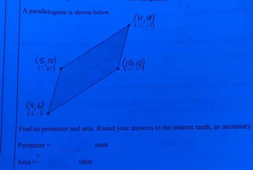 A parallelogram is shown below.

(11,14)
(5,10)
(4,6)
(10,10)
Find its perimeter and area. Round y