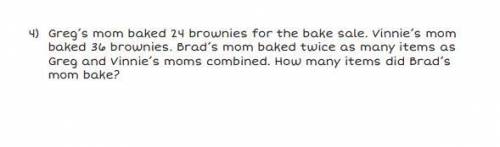 Greg’s mom baked 24 brownies for the bake sale. Vinnie’s mom

baked 36 brownies. Brad’s mom baked
