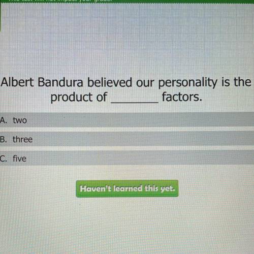 Albert Bandura believed our personality is the product of
______ factors.