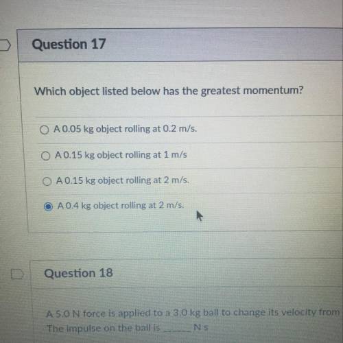 Which object listed below has the greatest momentum?

A 0.05 kg object rolling at 0.2 m/s.
O A 0.1