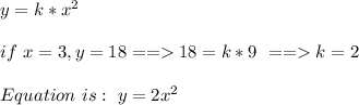 y=k*x^2\\\\if\ x=3, y=18 == 18=k*9\ == k=2\\\\Equation\ is:\ y=2x^2\\