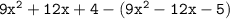 \tt \: 9x^{2}+12x+4-\left(9x^{2}-12x-5\right)