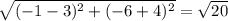 \sqrt{(-1-3)^2+(-6+4)^2} =\sqrt{20}