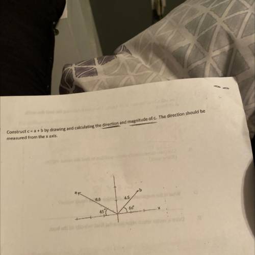 Construct c = a + b by drawing and calculating the direction and magnitude of c. The direction shou