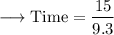 \\ \rm\longrightarrow Time=\dfrac{15}{9.3}