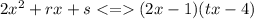 2x ^{2} + rx + s <  =   (2x - 1)(tx - 4)