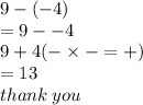 9 - ( - 4) \\  = 9 -  - 4 \\ 9 + 4( -  \times  -  =  + ) \\  = 13 \\ thank \: you