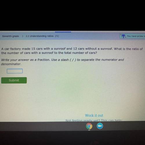 A car factory made 15 cars with a sunroof and 12 cars without a sunroof. What is the ratio of

the