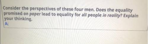 Consider the perspectives of these four men. Does the equality promised on paper lead to equality f