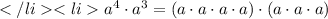 a^4 \cdot a^3 = ( a \cdot a \cdot a \cdot a) \cdot (a \cdot a \cdot a)