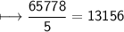 \\ \sf\longmapsto \dfrac{65778}{5}=13156