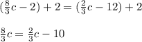 ( \frac{8}{3} c - 2) + 2 = ( \frac{2}{3} c - 12) + 2 \\  \\  \frac{8}{3} c =  \frac{2}{ 3} c - 10