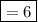 \boxed{\green{= 6}}