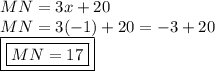 MN = 3x + 20 \\ MN = 3( - 1) + 20  =  - 3 + 20\\ { \boxed{ \boxed{MN = 17}}}