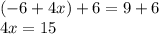 ( - 6 + 4x)  + 6 = 9 + 6 \\ 4x = 15