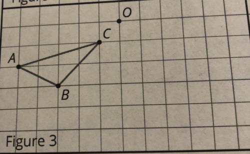 In figure 3, rotate triangle ABC 90°counterclockwise using center 0.