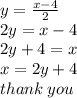 y =  \frac{x - 4}{2}  \\ 2y = x - 4 \\ 2y + 4 = x \\ x = 2y + 4 \\ thank \: you