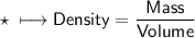 \\ \star\sf\longmapsto Density=\dfrac{Mass}{Volume}