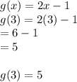 g(x) = 2x - 1 \\ g(3) = 2(3) - 1 \\  = 6 - 1 \\  = 5 \\ \\  g(3) = 5