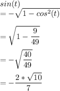sin(t)\\=-\sqrt{1-cos^2(t)} \\\\=\sqrt{1-\dfrac{9}{49} } \\\\=-\sqrt{\dfrac{40}{49} } \\\\=-\dfrac{2*\sqrt{10} }{7} \\