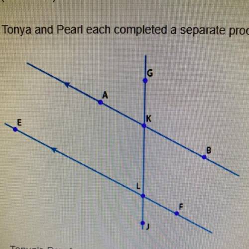 Tonya and Pearl each completed a separate proof to show that alterate interior angles AKL and FLK a