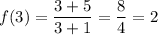 f(3) = \dfrac{3+5}{3+1} = \dfrac84 = 2