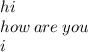 hi \\ how \: are \: you \\ i