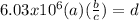 6.03x10^{6} (a)(\frac{b}{c} )=d