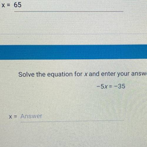 Solve the equation for x and enter your answer in the box below.

-5x = -35
x = Answer
HINT
DEM