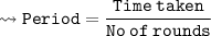 \\ \bull\tt\leadsto Period=\dfrac{Time\:taken}{No\:of\:rounds}