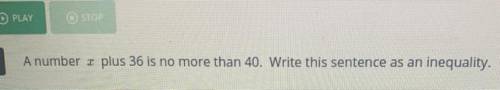 A number x plus 36 is no more than 40. 
Write this sentence as an inequality